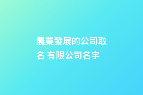 農業發展的公司取名 有限公司名字-第1張-公司起名-玄機派